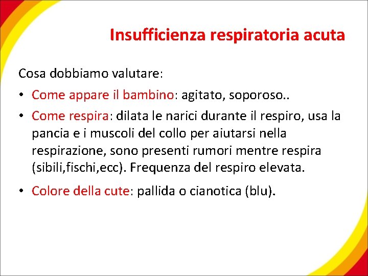 Insufficienza respiratoria acuta Cosa dobbiamo valutare: • Come appare il bambino: agitato, soporoso. .