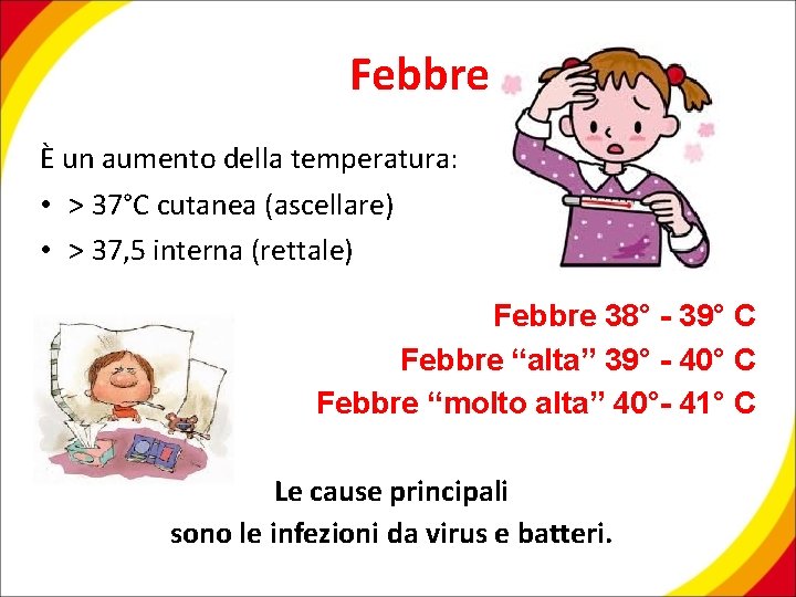 Febbre È un aumento della temperatura: • > 37°C cutanea (ascellare) • > 37,