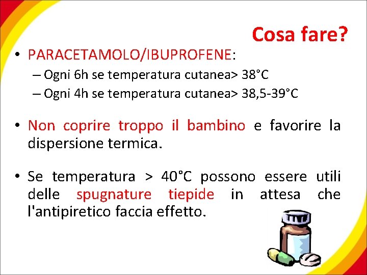  • PARACETAMOLO/IBUPROFENE: Cosa fare? – Ogni 6 h se temperatura cutanea> 38°C –