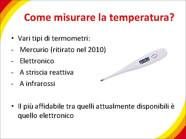 Come misurare la temperatura? • - Vari tipi di termometri: Mercurio (ritirato nel 2010)