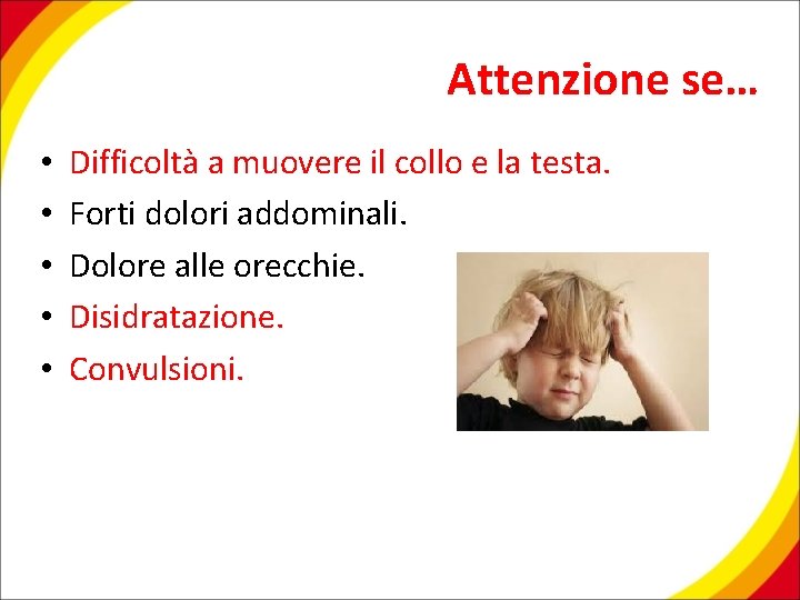 Attenzione se… • • • Difficoltà a muovere il collo e la testa. Forti