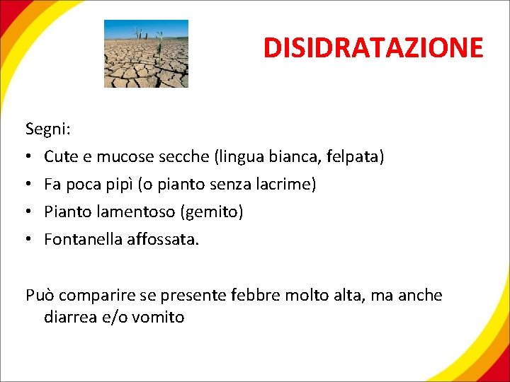 DISIDRATAZIONE Segni: • • Cute e mucose secche (lingua bianca, felpata) Fa poca pipì