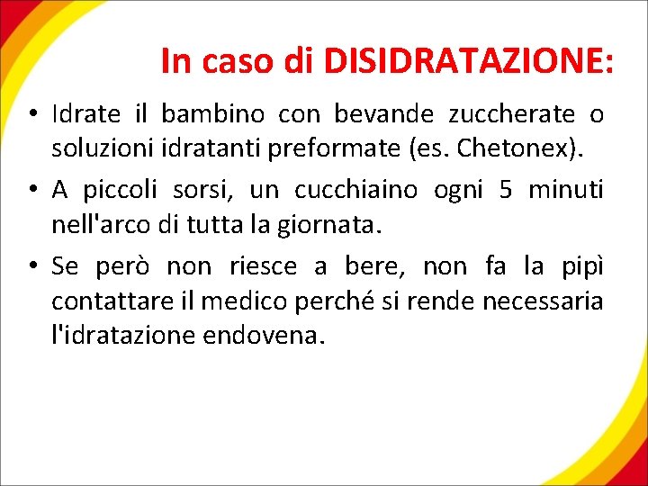 In caso di DISIDRATAZIONE: • Idrate il bambino con bevande zuccherate o soluzioni idratanti