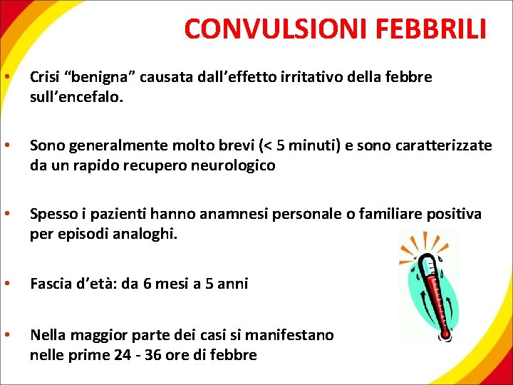 CONVULSIONI FEBBRILI • Crisi “benigna” causata dall’effetto irritativo della febbre sull’encefalo. • Sono generalmente