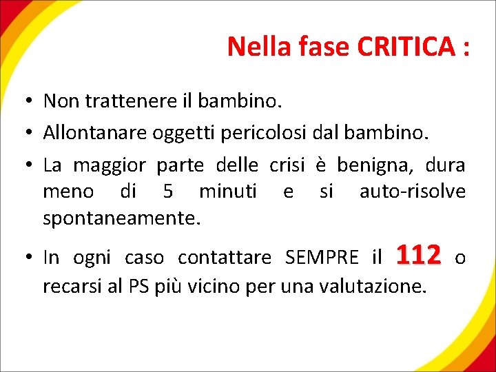 Nella fase CRITICA : • Non trattenere il bambino. • Allontanare oggetti pericolosi dal