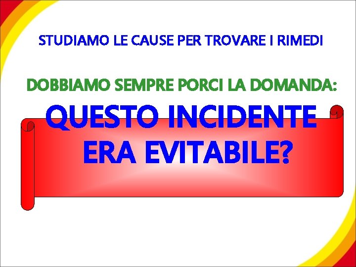 STUDIAMO LE CAUSE PER TROVARE I RIMEDI DOBBIAMO SEMPRE PORCI LA DOMANDA: QUESTO INCIDENTE