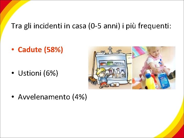 Tra gli incidenti in casa (0 -5 anni) i più frequenti: • Cadute (58%)