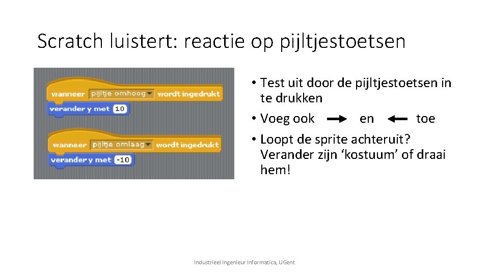 Scratch luistert: reactie op pijltjestoetsen • Test uit door de pijltjestoetsen in te drukken Scratch luistert: reactie op pijltjestoetsen • Test uit door de pijltjestoetsen in te drukken