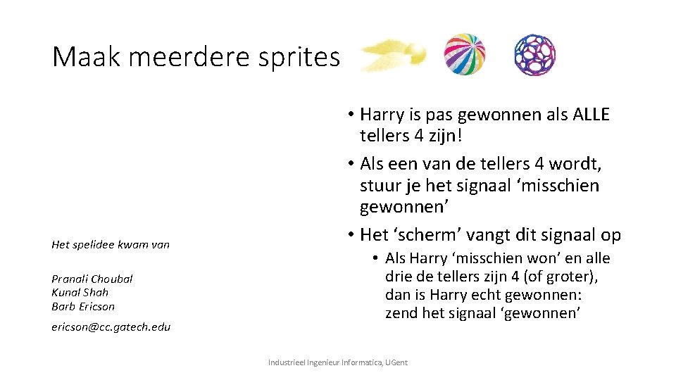 Maak meerdere sprites Het spelidee kwam van Pranali Choubal Kunal Shah Barb Ericson ericson@cc. Maak meerdere sprites Het spelidee kwam van Pranali Choubal Kunal Shah Barb Ericson ericson@cc.