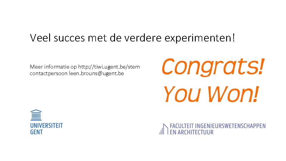 Veel succes met de verdere experimenten! Meer informatie op http: //tiwi. ugent. be/stem contactpersoon Veel succes met de verdere experimenten! Meer informatie op http: //tiwi. ugent. be/stem contactpersoon