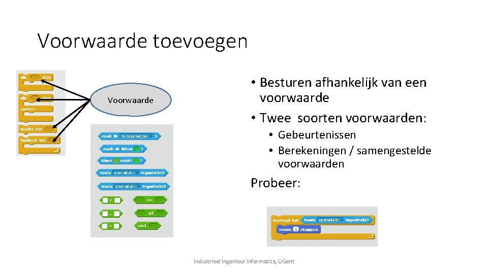 Voorwaarde toevoegen Voorwaarde • Besturen afhankelijk van een voorwaarde • Twee soorten voorwaarden: • Voorwaarde toevoegen Voorwaarde • Besturen afhankelijk van een voorwaarde • Twee soorten voorwaarden: •