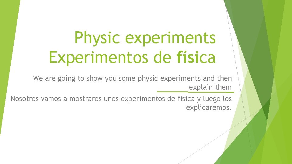 Physic experiments Experimentos de física We are going to show you some physic experiments