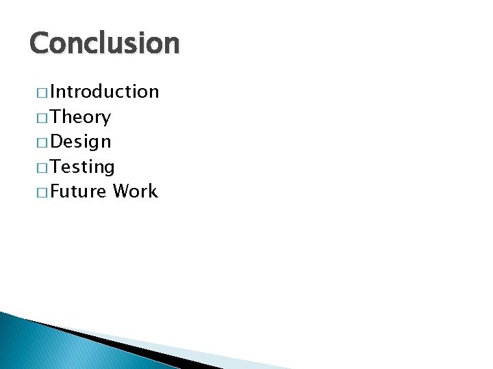 Conclusion � Introduction � Theory � Design � Testing � Future Work 