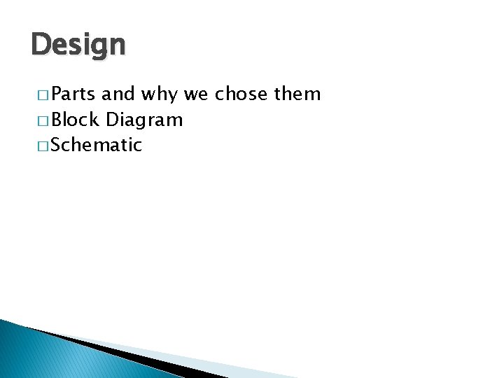 Design � Parts and why we chose them � Block Diagram � Schematic 