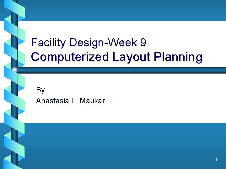 Facility Design-Week 9 Computerized Layout Planning By Anastasia L. Maukar 1 