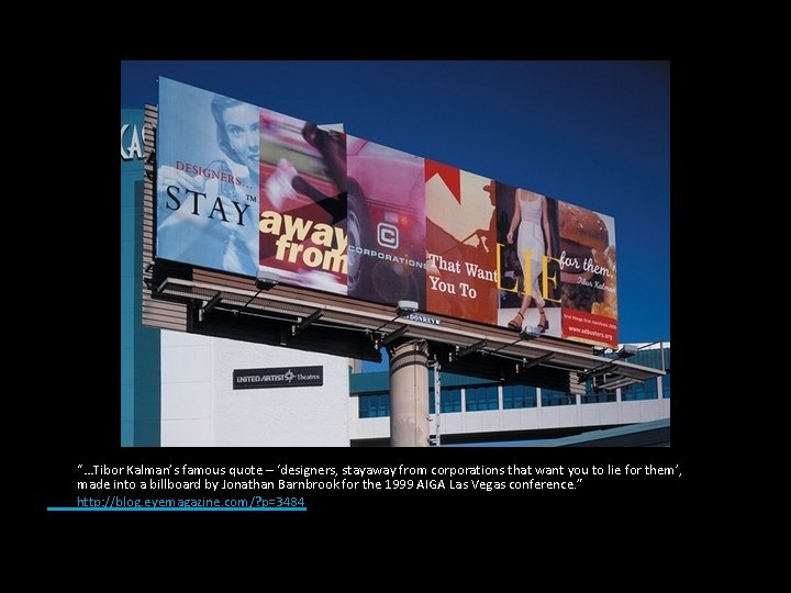 “…Tibor Kalman’s famous quote – ‘designers, stayaway from corporations that want you to lie