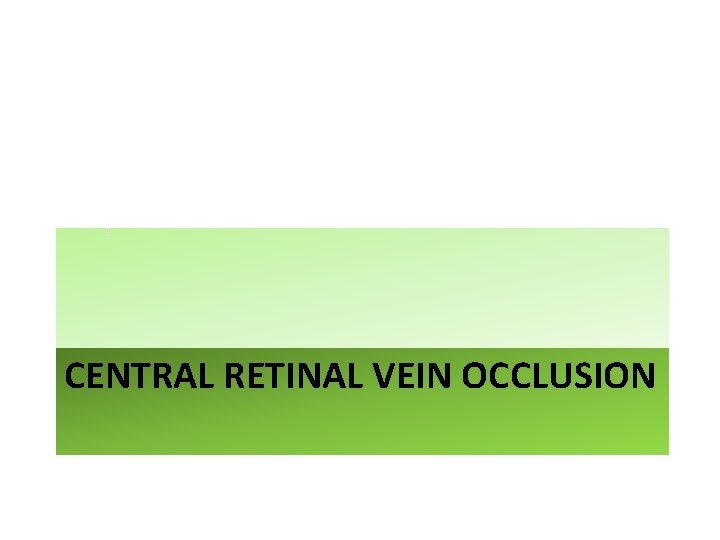 CENTRAL RETINAL VEIN OCCLUSION CENTRAL RETINAL VEIN OCCLUSION