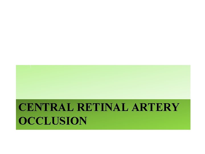 CENTRAL RETINAL ARTERY OCCLUSION CENTRAL RETINAL ARTERY OCCLUSION