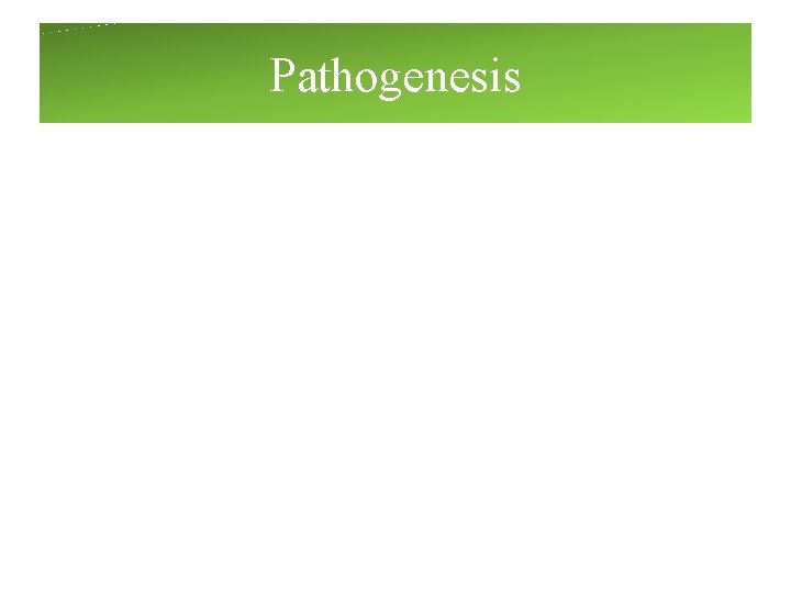 Pathogenesis Pathogenesis