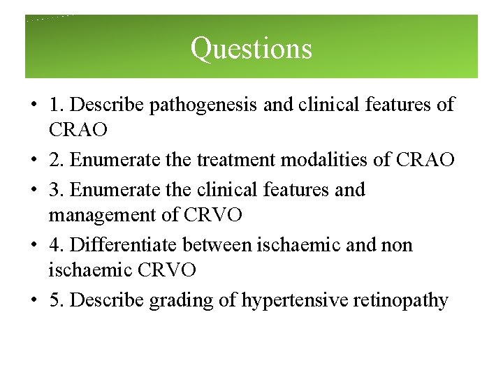 Questions • 1. Describe pathogenesis and clinical features of CRAO • 2. Enumerate the Questions • 1. Describe pathogenesis and clinical features of CRAO • 2. Enumerate the