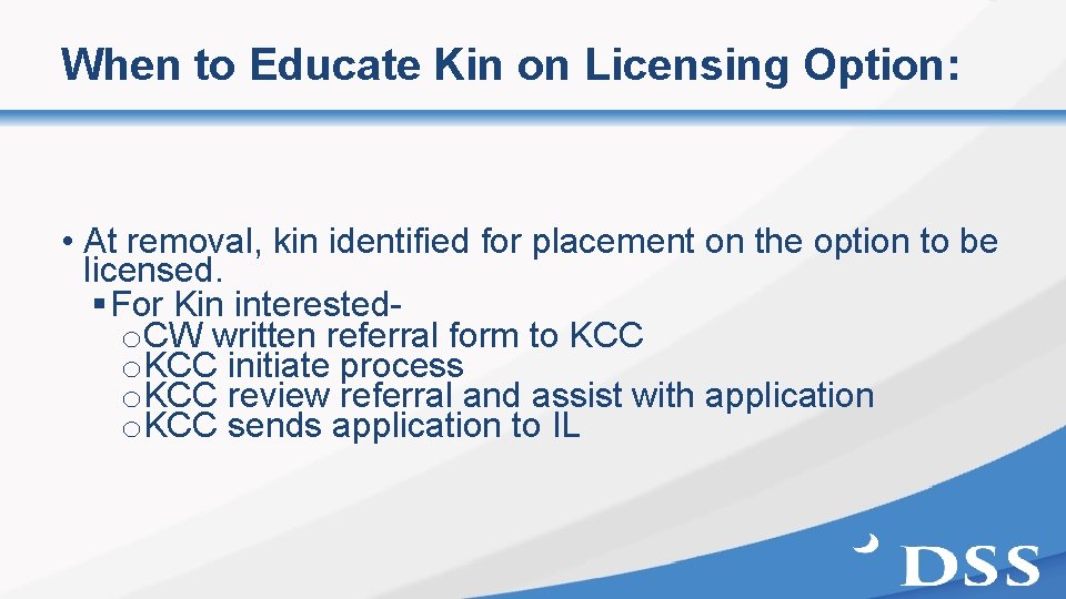 When to Educate Kin on Licensing Option: • At removal, kin identified for placement