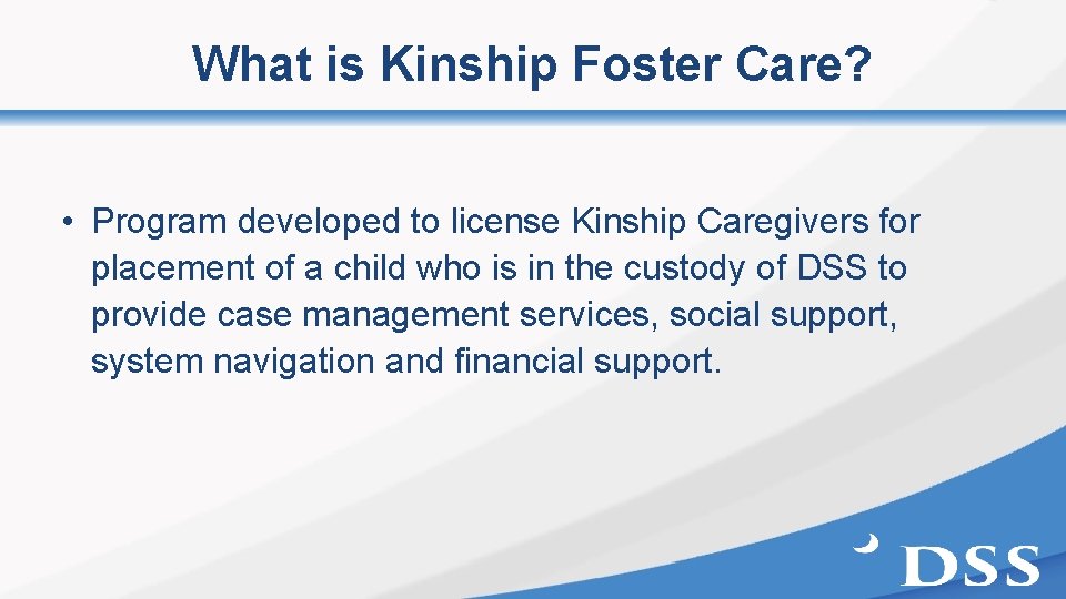 What is Kinship Foster Care? • Program developed to license Kinship Caregivers for placement