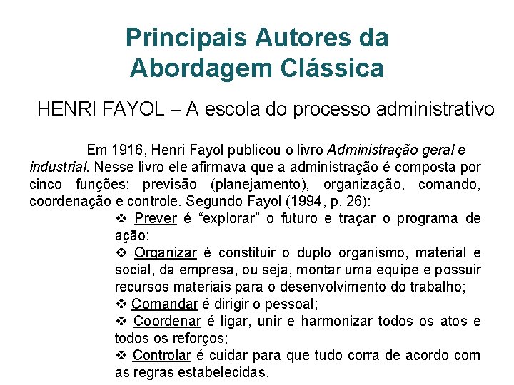 Principais Autores da Abordagem Clássica HENRI FAYOL – A escola do processo administrativo Em