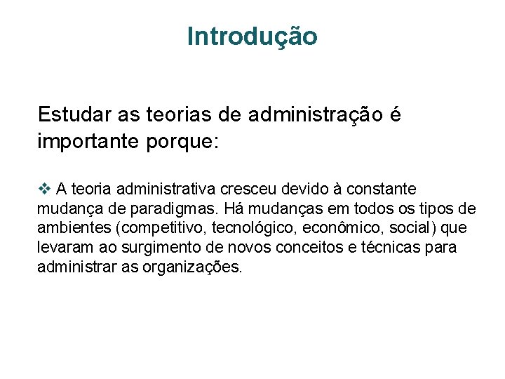 Introdução Estudar as teorias de administração é importante porque: v A teoria administrativa cresceu
