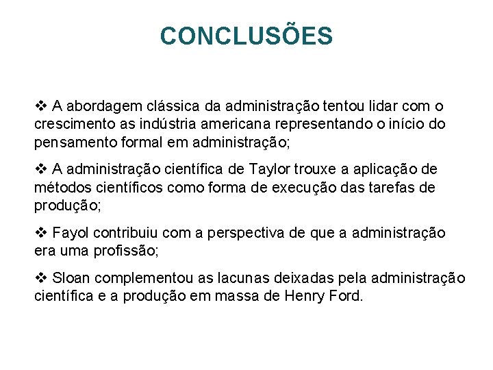 CONCLUSÕES v A abordagem clássica da administração tentou lidar com o crescimento as indústria