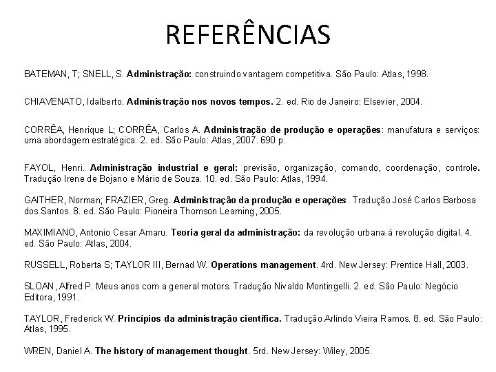 REFERÊNCIAS BATEMAN, T; SNELL, S. Administração: construindo vantagem competitiva. São Paulo: Atlas, 1998. CHIAVENATO,