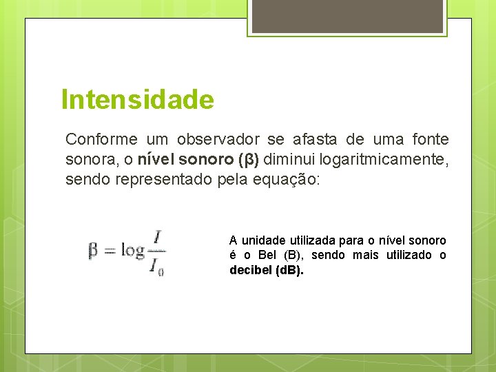 Intensidade Conforme um observador se afasta de uma fonte sonora, o nível sonoro (β)