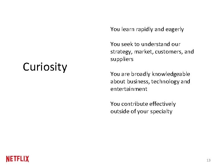 You learn rapidly and eagerly Curiosity You seek to understand our strategy, market, customers, You learn rapidly and eagerly Curiosity You seek to understand our strategy, market, customers,