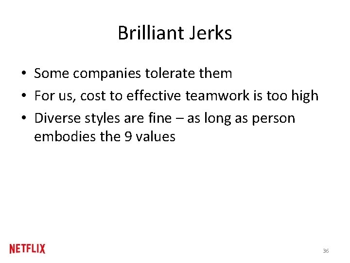 Brilliant Jerks • Some companies tolerate them • For us, cost to effective teamwork Brilliant Jerks • Some companies tolerate them • For us, cost to effective teamwork