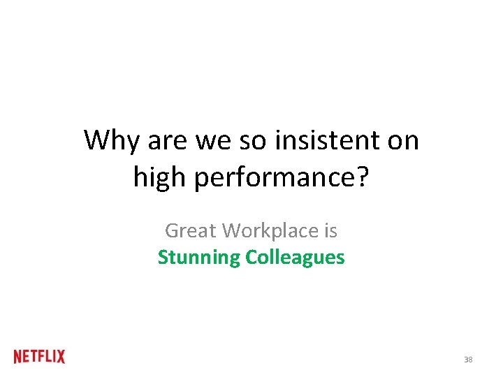 Why are we so insistent on high performance? Great Workplace is Stunning Colleagues 38 Why are we so insistent on high performance? Great Workplace is Stunning Colleagues 38