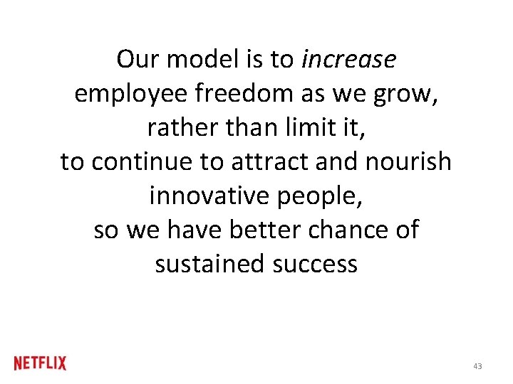 Our model is to increase employee freedom as we grow, rather than limit it, Our model is to increase employee freedom as we grow, rather than limit it,