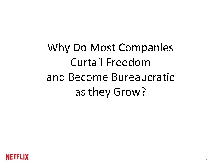 Why Do Most Companies Curtail Freedom and Become Bureaucratic as they Grow? 45 Why Do Most Companies Curtail Freedom and Become Bureaucratic as they Grow? 45