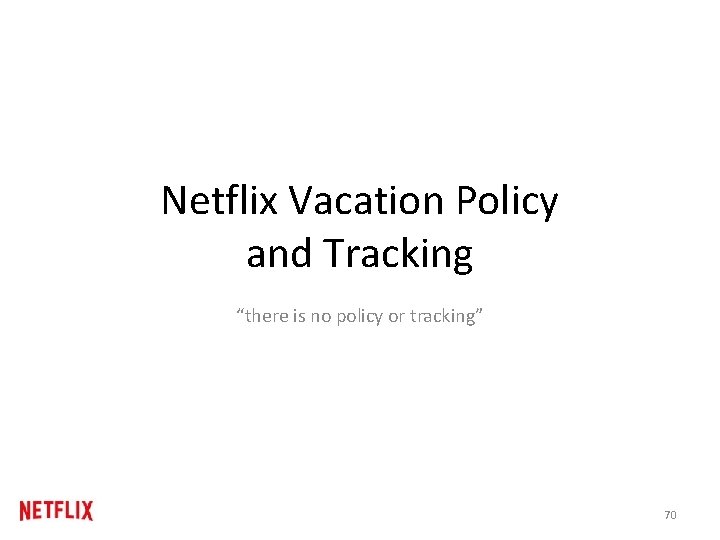 Netflix Vacation Policy and Tracking “there is no policy or tracking” 70 Netflix Vacation Policy and Tracking “there is no policy or tracking” 70