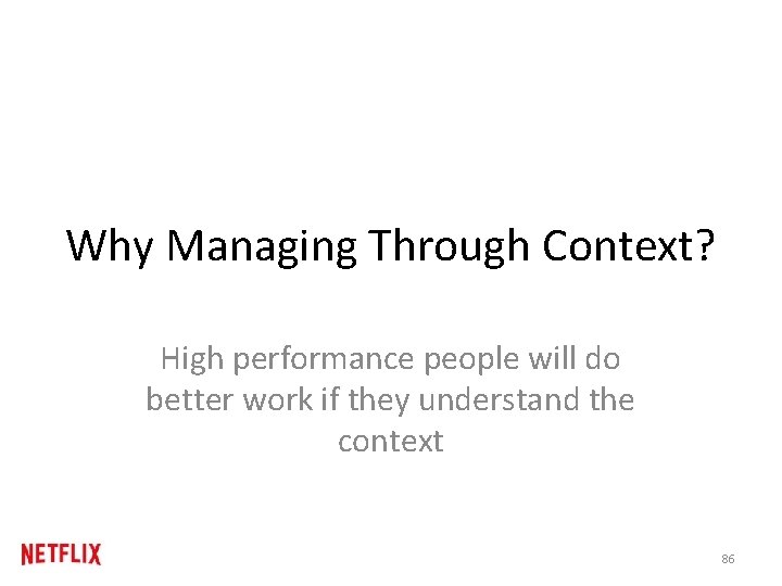 Why Managing Through Context? High performance people will do better work if they understand Why Managing Through Context? High performance people will do better work if they understand