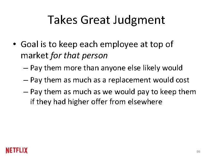 Takes Great Judgment • Goal is to keep each employee at top of market Takes Great Judgment • Goal is to keep each employee at top of market