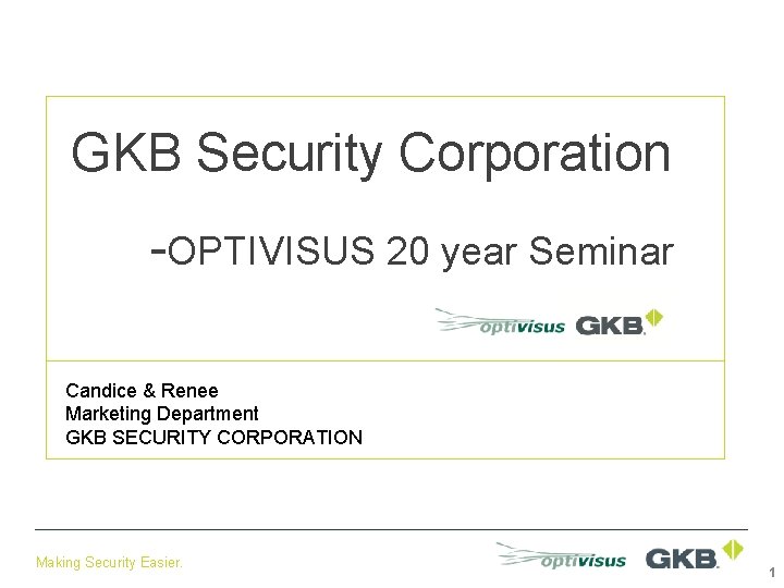 GKB Security Corporation -OPTIVISUS 20 year Seminar Candice & Renee Marketing Department GKB SECURITY