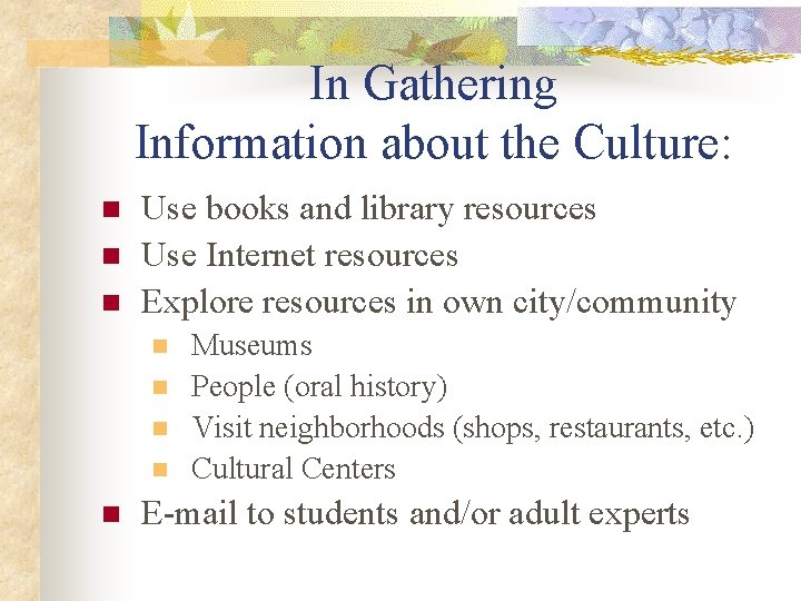 In Gathering Information about the Culture: n n n Use books and library resources