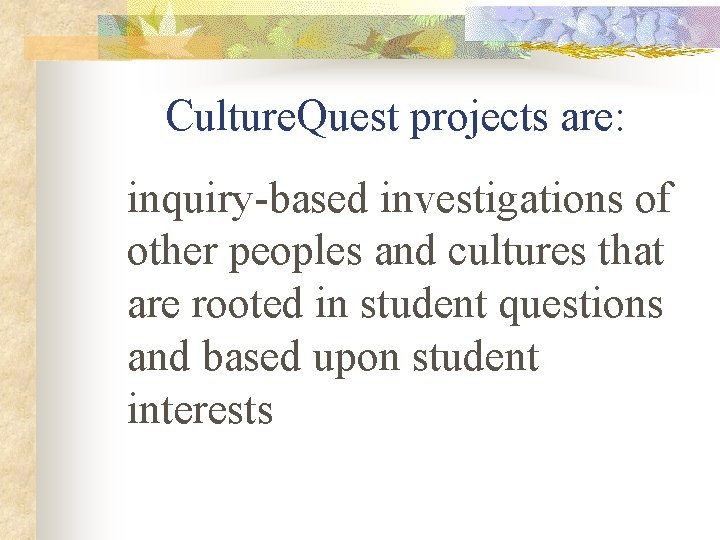 Culture. Quest projects are: inquiry-based investigations of other peoples and cultures that are rooted