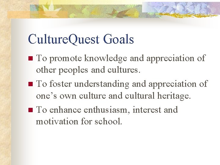 Culture. Quest Goals To promote knowledge and appreciation of other peoples and cultures. n