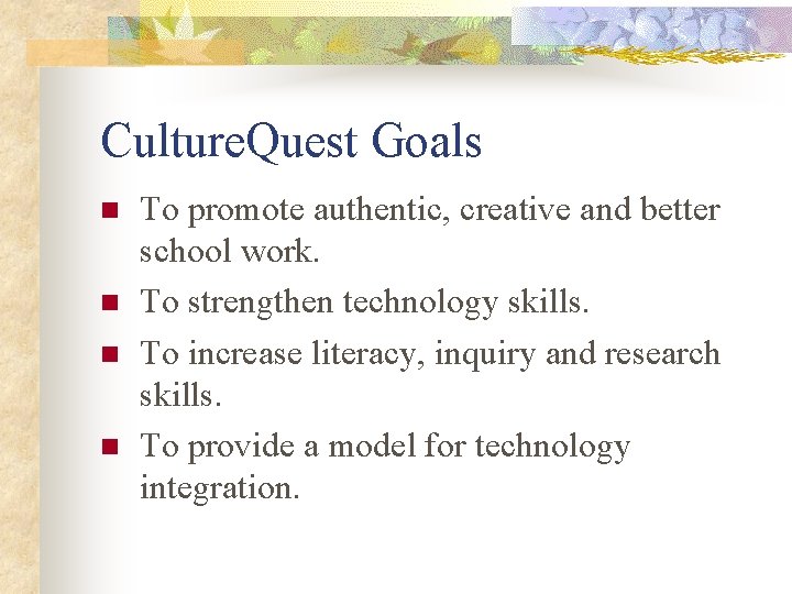 Culture. Quest Goals n n To promote authentic, creative and better school work. To