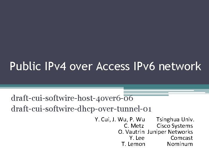 Public IPv 4 over Access IPv 6 network draft-cui-softwire-host-4 over 6 -06 draft-cui-softwire-dhcp-over-tunnel-01 Y.
