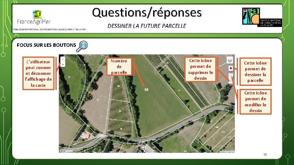 Questions/réponses DESSINER LA FUTURE PARCELLE FOCUS SUR LES BOUTONS L’utilisateur peut zoomer et dézoomer