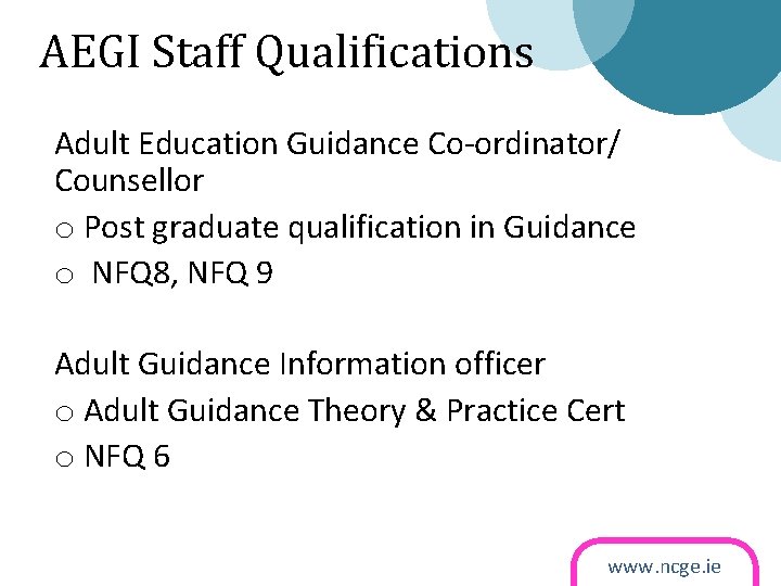 AEGI Staff Qualifications Adult Education Guidance Co-ordinator/ Counsellor o Post graduate qualification in Guidance