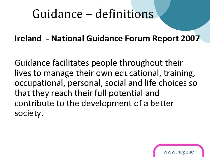 Guidance – definitions Ireland - National Guidance Forum Report 2007 Guidance facilitates people throughout