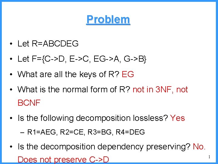 Problem • Let R=ABCDEG • Let F={C->D, E->C, EG->A, G->B} • What are all