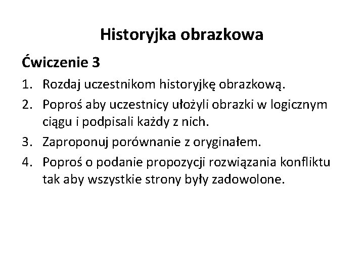 Historyjka obrazkowa Ćwiczenie 3 1. Rozdaj uczestnikom historyjkę obrazkową. 2. Poproś aby uczestnicy ułożyli